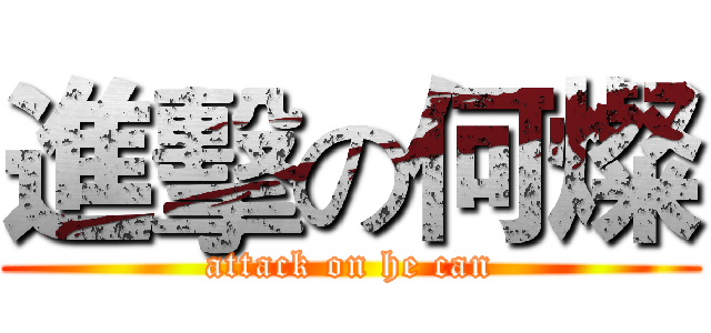 進擊の何燦 (attack on he can)
