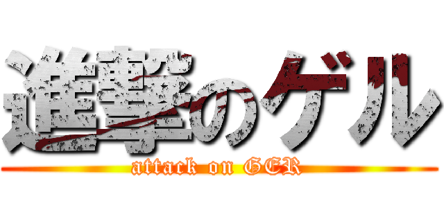 進撃のゲル (attack on GER)