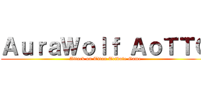 ＡｕｒａＷｏｌｆ ＡｏＴＴＧ (Attack on Titan Tribute Game)