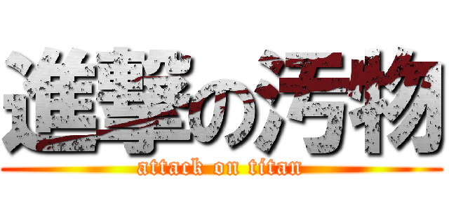 進撃の汚物 (attack on titan)