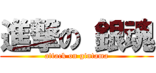 進撃の 銀魂 (attack on gintama)