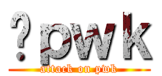 Ĥｐｗｋ (attack on pwk)