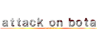 ａｔｔａｃｋ ｏｎ ｂｏｔａｋ (daniel titan)