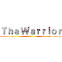Ｔｈｅ Ｗａｒｒｉｏｒ (战士)
