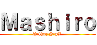 Ｍａｓｈｉｒｏ (Author Staff )