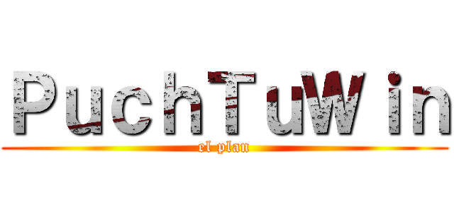 ＰｕｃｈＴｕＷｉｎ (el plan)