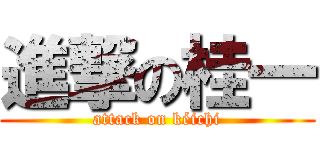 進撃の桂一 (attack on kéichi)