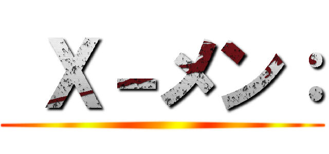  Ｘ－メン： ()