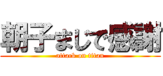 朝子まじで感謝 (attack on titan)