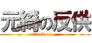 元綺の反供 (attack on ...)