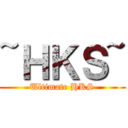 ~ＨＫＳ~ (Ultimate HKS)