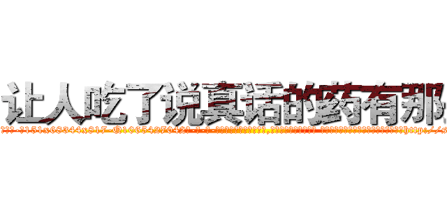 让人吃了说真话的药有那些 (让人吃了说真话的药有那些【电-话151x68344x817-Q1065427042元-吉-药-业】我们做的是长期生意,靠的是老客户长期支持 让人吃了说真话的药有那些在发表了一篇http://sngk.net/JSlb6f

参考消息网我们做的是长期生意,靠的是老客户长期支持也许我们早该意识到，就连鲍勃·霍斯金斯（金球奖戏剧类电影男主角 
)