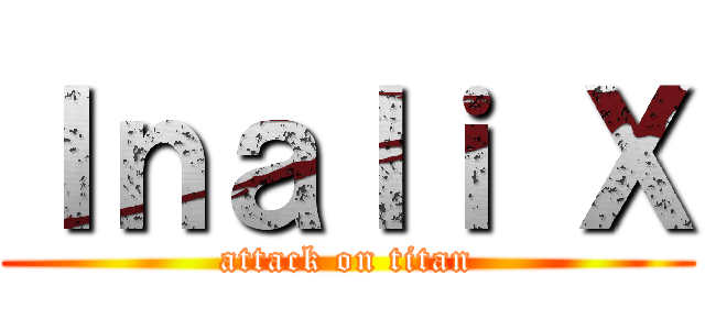 Ｉｎａｌｉ Ｘ (attack on titan)