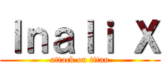 Ｉｎａｌｉ Ｘ (attack on titan)