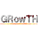 ＧＲｏｗＴＨ (attack on GRowTH)