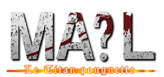ＭＡËＬ (Le Titan pougnette)