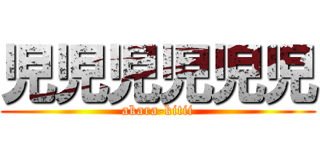 児児児児児児 (akara-kitii)