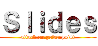 Ｓｌｉｄｅｓ (attack on powerpoint)