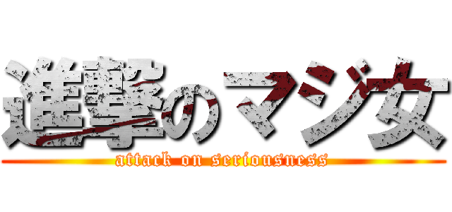 進撃のマジ女 (attack on seriousness)