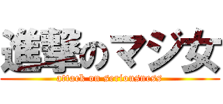 進撃のマジ女 (attack on seriousness)