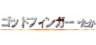 ゴッドフィンガー・たか (godfinger・taka)