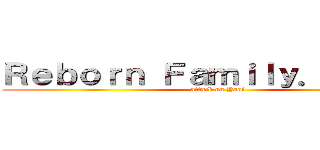Ｒｅｂｏｒｎ Ｆａｍｉｌｙ． Ｙａｏｉ (attack on Yaoi)