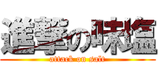 進撃の味塩 (attack on salt)