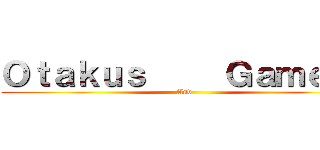 Ｏｔａｋｕｓ     Ｇａｍｅｒｓ (And )
