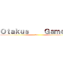 Ｏｔａｋｕｓ     Ｇａｍｅｒｓ (And )