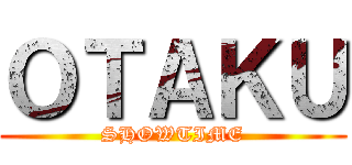 ＯＴＡＫＵ (SHOWTIME)