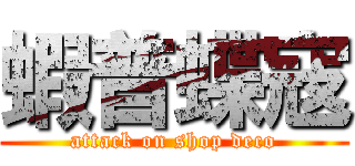 蝦普蝶寇 (attack on shop deco)