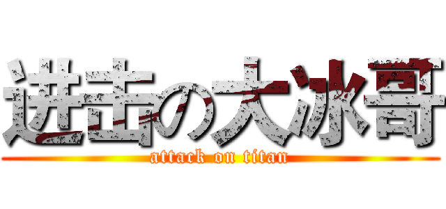 进击の大冰哥 (attack on titan)