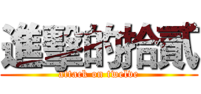 進擊的拾貳 (attack on twelve)