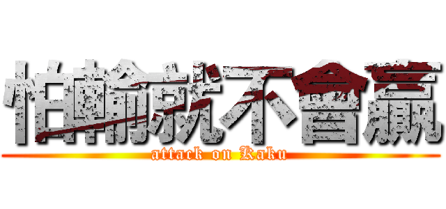 怕輸就不會贏 (attack on Kaku)