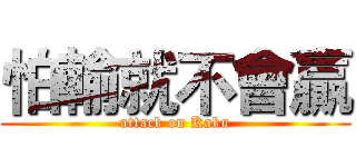 怕輸就不會贏 (attack on Kaku)