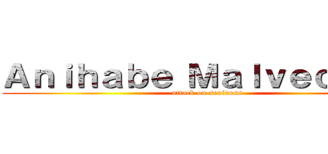 Ａｎｉｈａｂｅ Ｍａｌｖｅｃｏｍｅ (attack on sexiness)