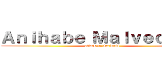 Ａｎｉｈａｂｅ Ｍａｌｖｅｃｏｍｅ (attack on sexiness)