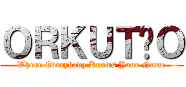 ＯＲＫＵＴÃＯ (Where Everybody Knows Your Name)
