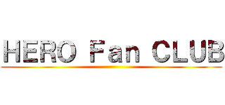 ＨＥＲＯ Ｆａｎ ＣＬＵＢ ()