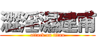 澀淫濕建甫 (attack on titan)