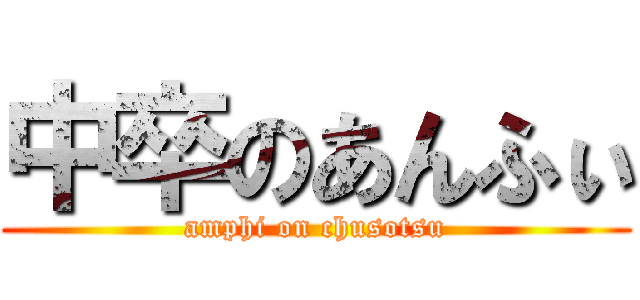中卒のあんふぃ (amphi on chusotsu)