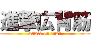 進撃広背筋 (attack on titan)
