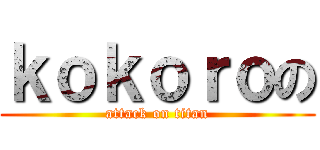 ｋｏｋｏｒｏの (attack on titan)