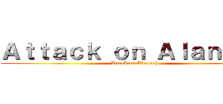 Ａｔｔａｃｋ ｏｎ Ａｌａｎｎａｈ (Attack on Alannah )