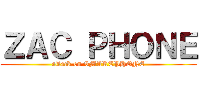 ＺＡＣ ＰＨＯＮＥ (attack on SMARTPHONE)