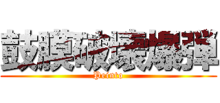 鼓膜破壊爆弾 (Peinto)