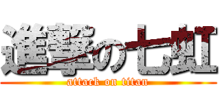 進撃の七虹 (attack on titan)