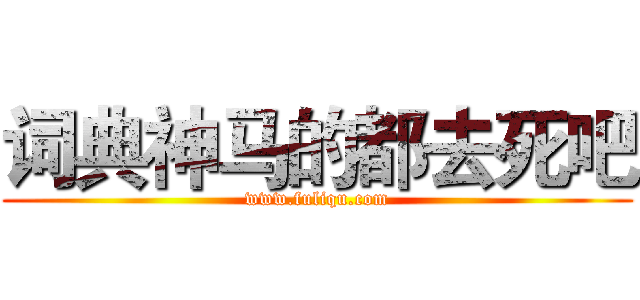 词典神马的都去死吧 (www.fuliqu.com)