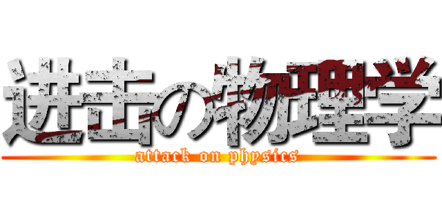 进击の物理学 (attack on physics)
