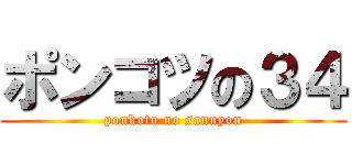ポンコツの３４ (ponkotu no sannyon)